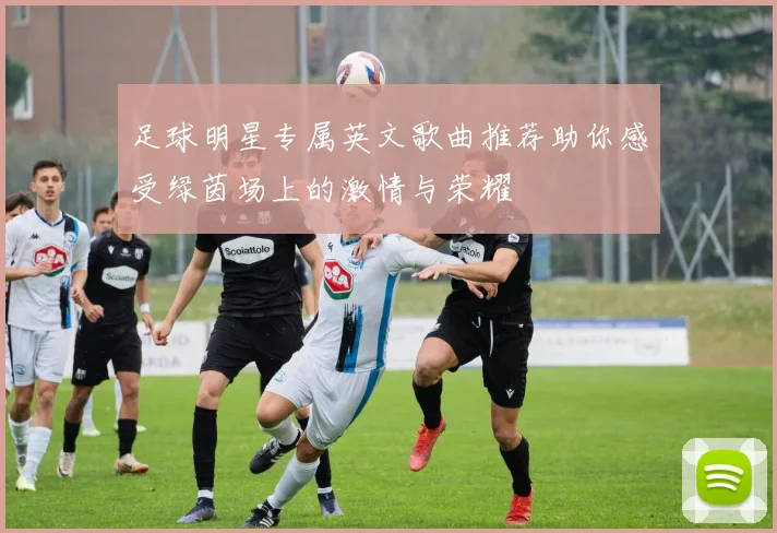 足球明星专属英文歌曲推荐助你感受绿茵场上的激情与荣耀